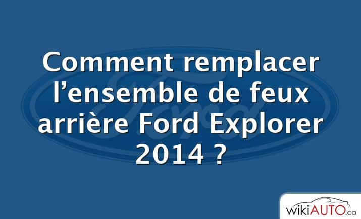 Comment remplacer l’ensemble de feux arrière Ford Explorer 2014 ?